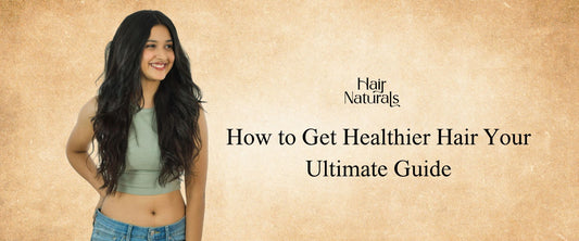 How to Get Healthier Hair Your Ultimate Guide 