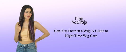 Can You Sleep in a Wig? A Guide to Night Time Wig Care